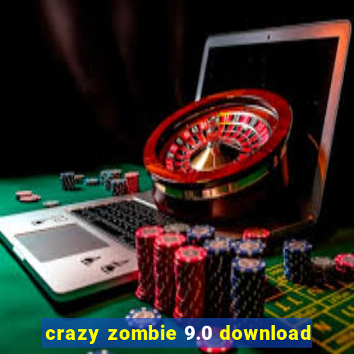 crazy zombie 9.0 download